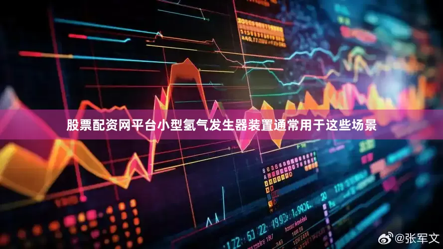 股票配资网平台小型氢气发生器装置通常用于这些场景