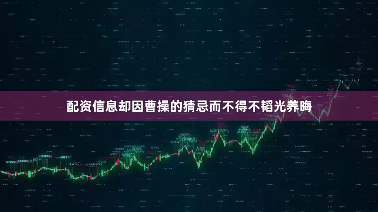 配资信息却因曹操的猜忌而不得不韬光养晦
