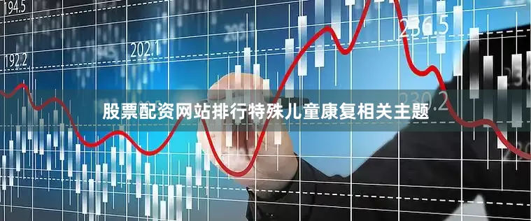 股票配资网站排行特殊儿童康复相关主题
