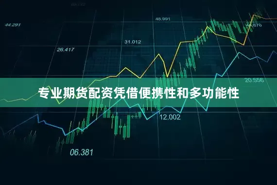 专业期货配资凭借便携性和多功能性