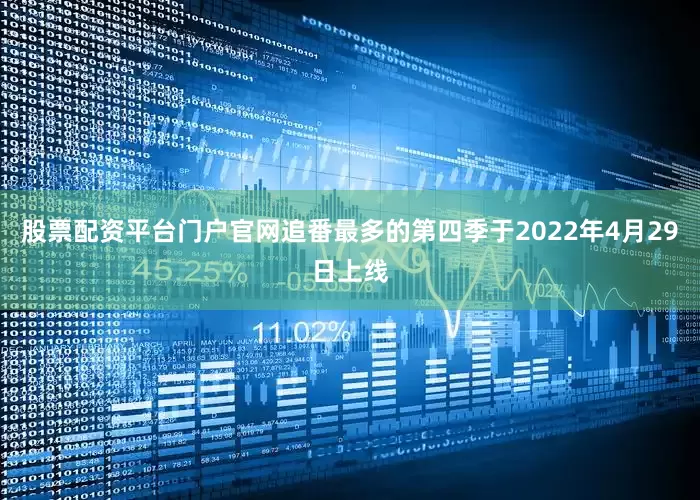 股票配资平台门户官网追番最多的第四季于2022年4月29日上线