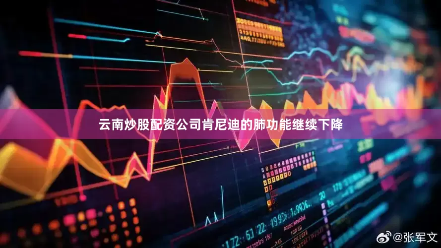 云南炒股配资公司肯尼迪的肺功能继续下降