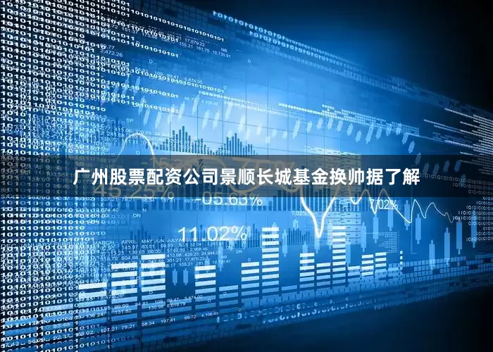 广州股票配资公司景顺长城基金换帅据了解