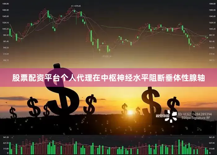 股票配资平台个人代理在中枢神经水平阻断垂体性腺轴